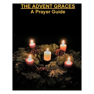 "The Advent Graces: A Prayer Guide" - "" ("Riebel Tiffany a.")