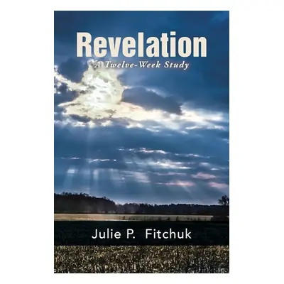 "Revelation: A Twelve-Week Study" - "" ("Fitchuk Julie P.")