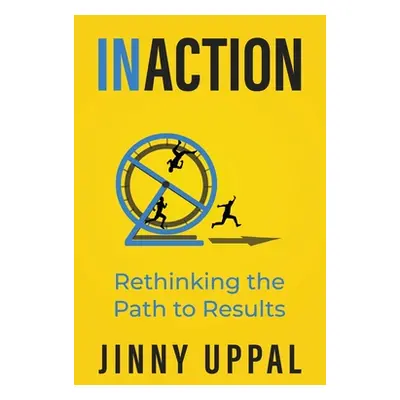 "In/Action: Rethinking the Path to Results" - "" ("Uppal Jinny")