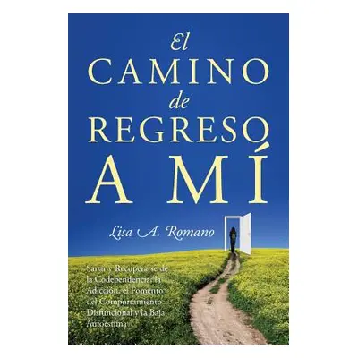 "El Camino de Regreso a M: Sanar y Recuperarse de la Codependencia, la Adiccin, el Fomento del C