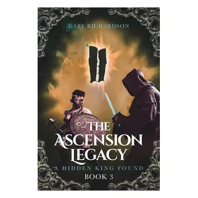 "The Ascension Legacy: Book 3: A Hidden King Found" - "" ("Richardson Gary")