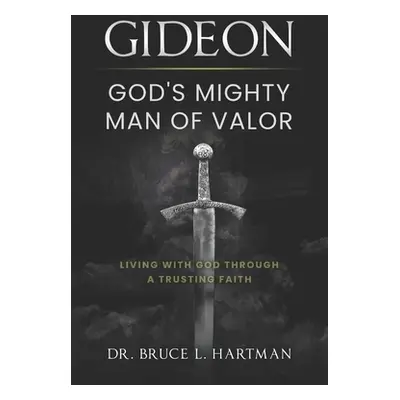 "Gideon, God's Mighty Man of Valor: Living with God Through a Trusting Faith" - "" ("Hartman Bru