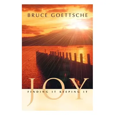 "Joy: Finding It Keeping It" - "" ("Goettsche Bruce")