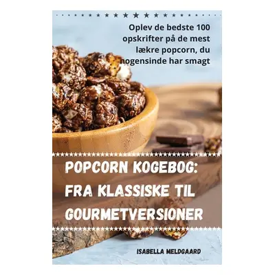 "Popcorn kogebog: Fra klassiske til gourmetversioner" - "" ("Isabella Meldgaard")