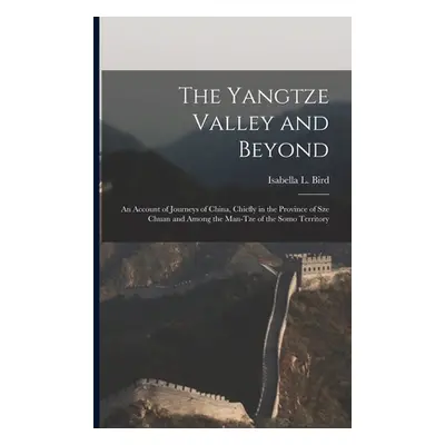 "The Yangtze Valley and Beyond; an Account of Journeys of China, Chiefly in the Province of Sze 