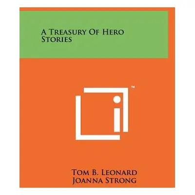 "A Treasury Of Hero Stories" - "" ("Leonard Tom B.")