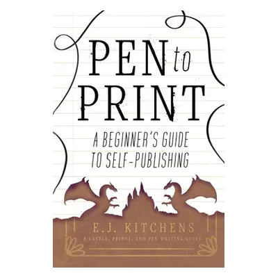 "Pen to Print: A Beginner's Guide to Self-Publishing" - "" ("Kitchens E. J.")