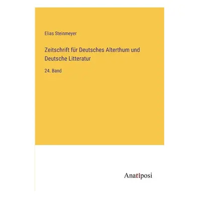 "Zeitschrift fr Deutsches Alterthum und Deutsche Litteratur: 24. Band" - "" ("Steinmeyer Elias")