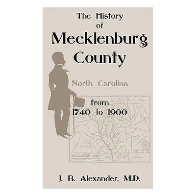 "The History of Mecklenburg County 1740-1900 (North Carolina)" - "" ("Alexander J. B.")