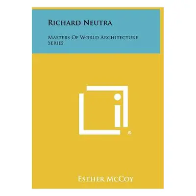 "Richard Neutra: Masters of World Architecture Series" - "" ("McCoy Esther")