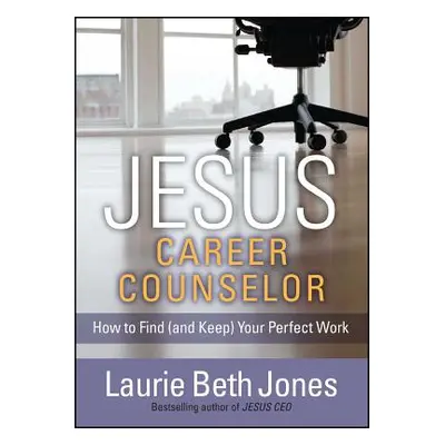 "Jesus, Career Counselor: How to Find (and Keep) Your Perfect Work" - "" ("Jones Laurie Beth")