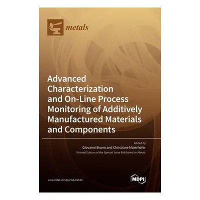 "Advanced Characterization and On-Line Process Monitoring of Additively Manufactured Materials a