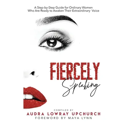 "Fiercely Speaking: A Step-by-Step Guide for Ordinary Women Who Are Ready to Awaken Their Extrao