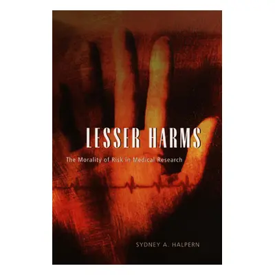 "Lesser Harms: The Morality of Risk in Medical Research" - "" ("Halpern Sydney A.")