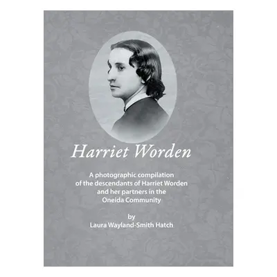 "Harriet Worden: A photographic compilation of the descendants of Harriet Worden and her partner