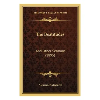 "The Beatitudes: And Other Sermons (1895)" - "" ("MacLaren Alexander")