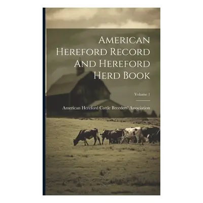 "American Hereford Record And Hereford Herd Book; Volume 1" - "" ("American Hereford Cattle Bree