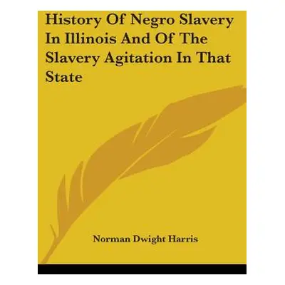 "History Of Negro Slavery In Illinois And Of The Slavery Agitation In That State" - "" ("Harris 