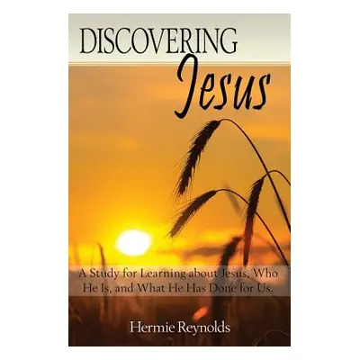 "Discovering Jesus: A Study for Learning about Jesus, Who He Is, and What He Has Done for Us" - 