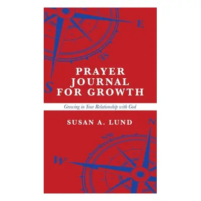 "Prayer Journal for Growth: Growing in Your Relationship with God" - "" ("Lund Susan A.")