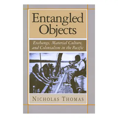 "Entangled Objects: Exchange, Material Culture, and Colonialism in the Pacific" - "" ("Thomas Ni