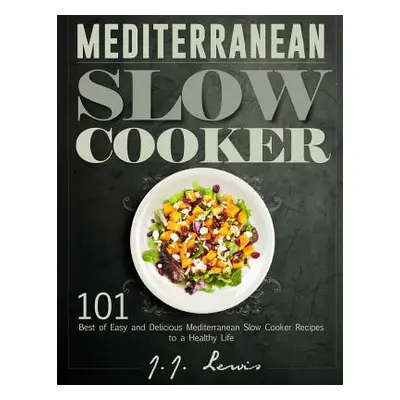 "Mediterranean Slow Cooker: 101 Best of Easy and Delicious Mediterranean Slow Cooker Recipes to 