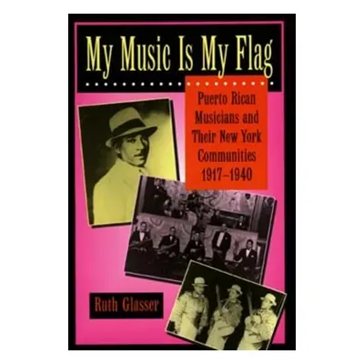 "My Music Is My Flag: Puerto Rican Musicians and Their New York Communities, 1917-1940 Volume 3"