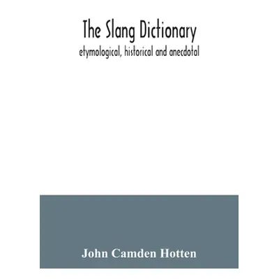 "The slang dictionary; etymological, historical and anecdotal" - "" ("Camden Hotten John")