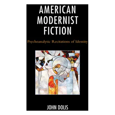 "American Modernist Fiction: Psychoanalytic Recitations of Identity" - "" ("Dolis John")