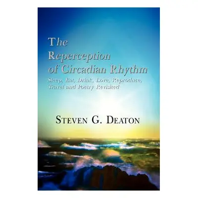 "The Reperception of Circadian Rhythm: Sleep, Eat, Drink, Love, Reproduce, Travel and Poetry Rev