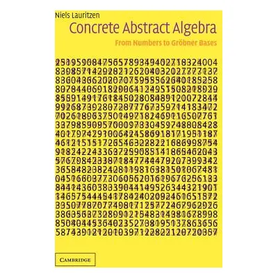 "Concrete Abstract Algebra: From Numbers to Grbner Bases" - "" ("Lauritzen Niels")