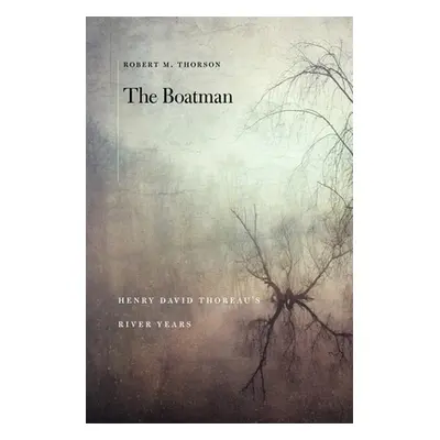 "The Boatman: Henry David Thoreau's River Years" - "" ("Thorson Robert M.")