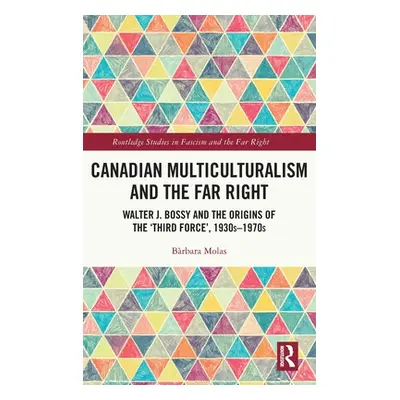 "Canadian Multiculturalism and the Far Right: Walter J. Bossy and the Origins of the 'Third Forc