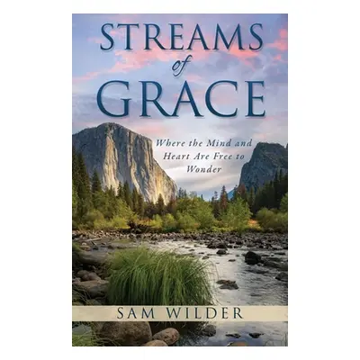 "Streams of Grace: Where the Mind and Heart Are Free to Wonder" - "" ("Wilder Sam")