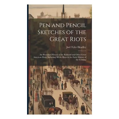 "Pen and Pencil Sketches of the Great Riots: An Illustrated History of the Railroad and Other Gr