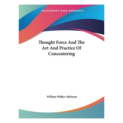 "Thought Force And The Art And Practice Of Concentering" - "" ("Atkinson William Walker")