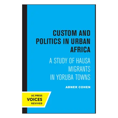 "Custom and Politics in Urban Africa: A Study of Hausa Migrants in Yoruba Towns" - "" ("Cohen Ab