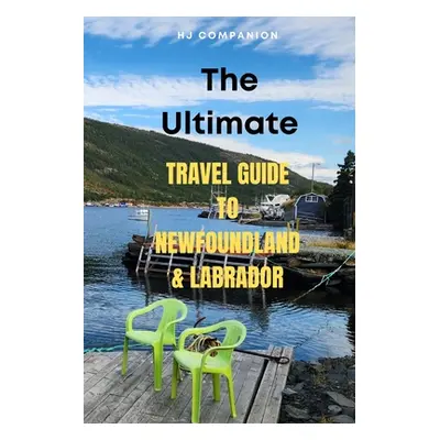 "The Ultimate Travel Guide to Newfoundland & Labrador" - "" ("Companion Hj")