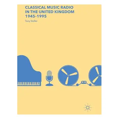 "Classical Music Radio in the United Kingdom, 1945-1995" - "" ("Stoller Tony")