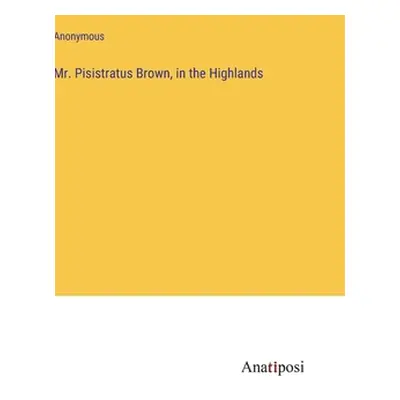 "Mr. Pisistratus Brown, in the Highlands" - "" ("Anonymous")