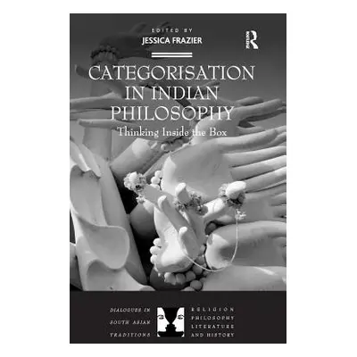 "Categorisation in Indian Philosophy: Thinking Inside the Box" - "" ("Frazier Jessica")