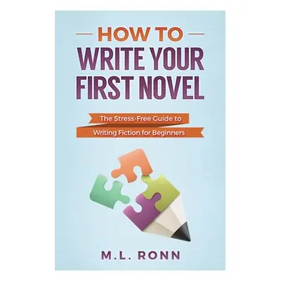 "How to Write Your First Novel: The Stress-Free Guide to Writing Fiction for Beginners" - "" ("R