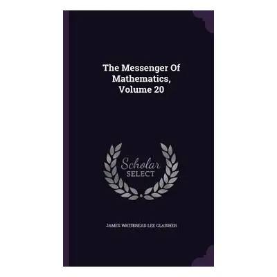 "The Messenger Of Mathematics, Volume 20" - "" ("James Whitbread Lee Glaisher")