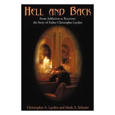 "Hell and Back: From Addiction to Recovery: the Story of Father Christopher Layden" - "" ("Layde