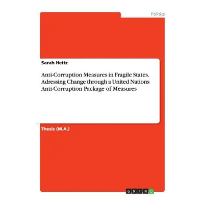 "Anti-Corruption Measures in Fragile States. Adressing Change through a United Nations Anti-Corr