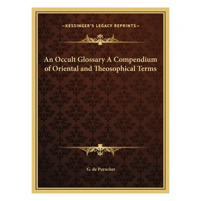 "An Occult Glossary A Compendium of Oriental and Theosophical Terms" - "" ("de Purucker G.")