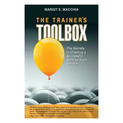 "The Trainer's Toolbox: The Secrets to Creating a Successful Seminar from Scratch" - "" ("Macchi