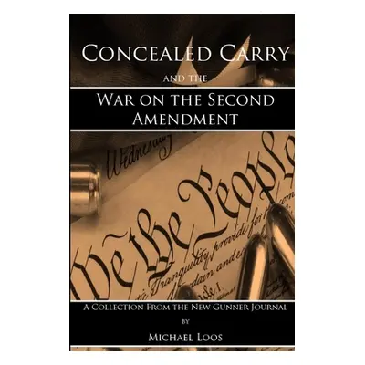 "Concealed Carry and the War on the Second Amendment" - "" ("Loos Michael")