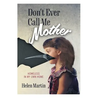 "Don't Ever Call Me Mother: Homeless In My Own Home" - "" ("Martin Helen")