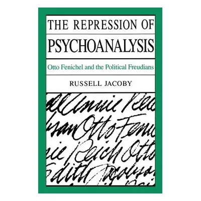 "The Repression of Psychoanalysis: Otto Fenichel and the Political Freudians" - "" ("Jacoby Russ